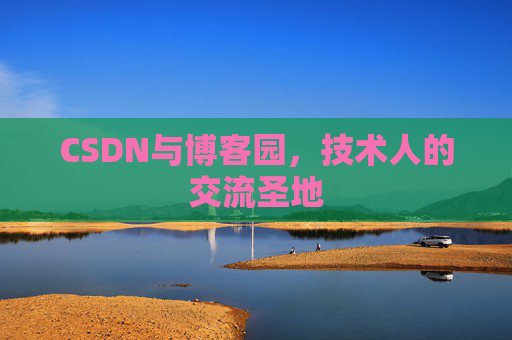 CSDN与博客园,技术人的交流圣地 CSDN与博客园,技术人的交流圣地
